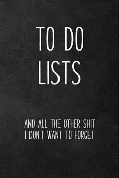 To Do Lists and All the Other Shit I Don't Want to Forget : Funny Office Notebook, Blank Lined Journal for Home, Sarcastic Gift for Mom Wife Best Friend - 115 Pages (6x9)