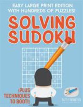 Paperback Solving Sudoku Easy Large Print Edition with Hundreds of Puzzles! (Plus Techniques to Boot!) Book
