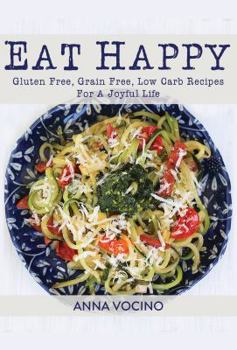 Hardcover Eat Happy: Gluten Free, Grain Free, Low Carb Recipes for a Joyful Life Book