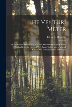Paperback The Venturi Meter: An Instrument Making use of a new Method of Gauging Water; Applicable to the Cases of Very Large Tubes, and of a Small Book