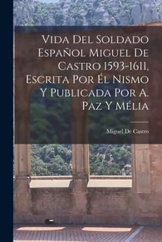 Paperback Vida Del Soldado Español Miguel De Castro 1593-1611, Escrita Por Él Nismo Y Publicada Por A. Paz Y Mélia [Spanish] Book