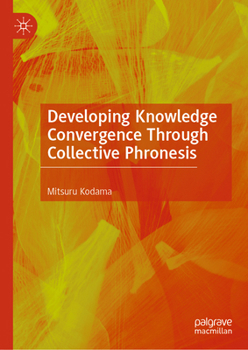 Hardcover Developing Knowledge Convergence Through Collective Phronesis Book