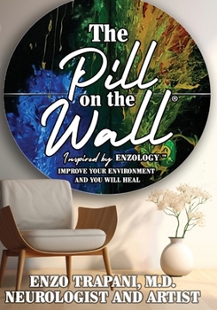 The Pill on the Wall®: Inspired by Enzology™ Improve Your Environment and You Will Heal