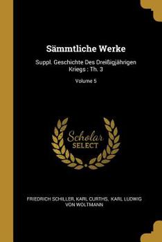 Paperback Sämmtliche Werke: Suppl. Geschichte Des Dreißigjährigen Kriegs: Th. 3; Volume 5 Book
