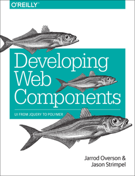 Paperback Developing Web Components: Ui from jQuery to Polymer Book