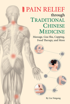 Paperback Pain Relief Through Traditional Chinese Medicine: Massage, Gua Sha, Cupping, Food Therapy, and More Book