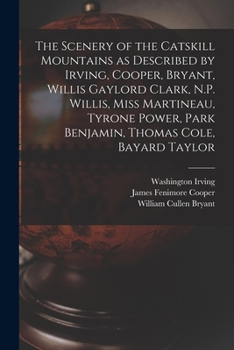 Paperback The Scenery of the Catskill Mountains as Described by Irving, Cooper, Bryant, Willis Gaylord Clark, N.P. Willis, Miss Martineau, Tyrone Power, Park Be Book