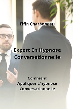 Paperback Expert En Hypnose Conversationnelle: Comment Appliquer L'hypnose Conversationnelle [French] Book