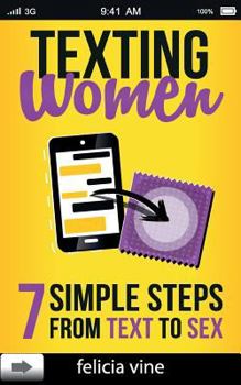 Paperback Texting Women: 7 Simple Steps From Text to Sex (Flirty Texts, Texting Girls, How To Text Girls, Art Seduction, How to Seduce a Woman, Book