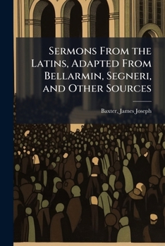 Paperback Sermons From the Latins, Adapted From Bellarmin, Segneri, and Other Sources Book