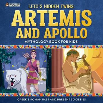 Paperback Leto's Hidden Twins: Artemis and Apollo - Mythology Book for Kids Greek & Roman Past and Present Societies Book