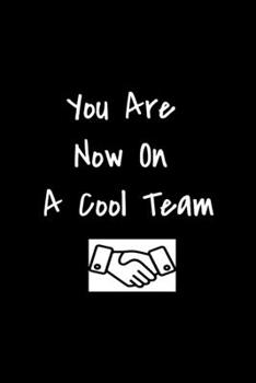 You Are Now On A Cool Team - Funny Journal Notebook:: Stunning 110-Pages 6" X 9" Size Blank Ruled Notebook For Coworkers, Relatives and Friends ... in for Men Women and Coworkers at Office.