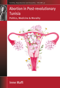 Abortion in Post-Revolutionary Tunisia: Politics, Medicine and Morality (Fertility, Reproduction and Sexuality: Social and Cultural Perspectives)