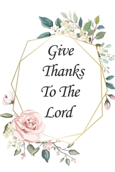 Give Thanks to the Lord Christian Gratitude Journal : : Inspirational Guide to More Prayer and Less Stress Keyword Lined Notebook/ Journal Gift, 120 Pages 6*9 Soft Cover, White Color Paper, Matte Fini