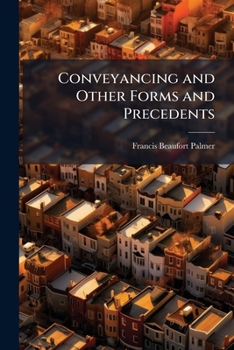 Conveyancing And Other Forms And Precedents Relating To Companies Incorporated Under The Companies Acts, 1862 And 1867 ......