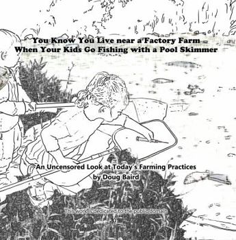 Paperback You Know You Live near a Factory Farm When Your Kids Go Fishing with a Pool Skim: An Uncensored Look at Today's Farming Practices Book