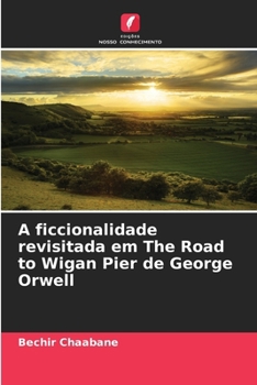A ficcionalidade revisitada em The Road to Wigan Pier de George Orwell (Portuguese Edition)