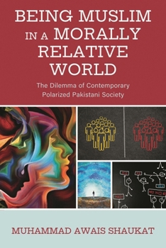 Being Muslim in a Morally Relative World: The Dilemma of Contemporary Polarized Pakistani Society (Lexington Studies in Islamic Thought)