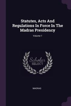 Paperback Statutes, Acts And Regulations In Force In The Madras Presidency; Volume 1 Book
