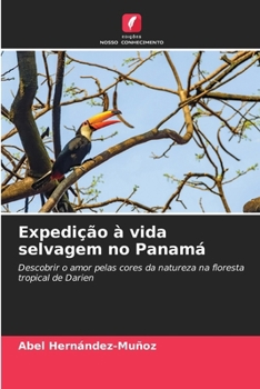 Expedição à vida selvagem no Panamá: Descobrir o amor pelas cores da natureza na floresta tropical de Darien (Portuguese Edition)