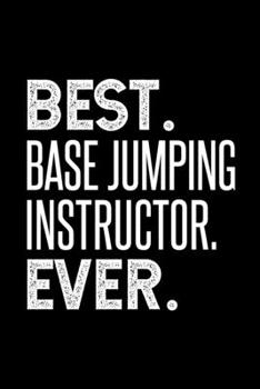 Best. Base Jumping Instructor. Ever.: Dot Grid Journal or Notebook, 6x9 inches with 120 Pages.