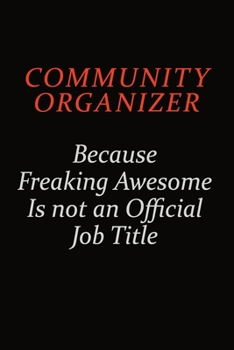 Paperback Community Organizer Because Freaking Awesome Is Not An Official Job Title: Career journal, notebook and writing journal for encouraging men, women and Book
