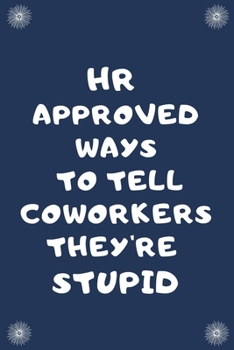 Paperback HR Approved Ways To Tell Coworkers They're Stupid: Blank Lined Notebooks: Funny HR Notebooks Book