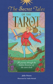 The Secret Tales of the Tarot: Hidden History and Mythology of the Tarot Deck