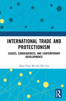 Hardcover International Trade and Protectionism: Causes, Consequences, and Contemporary Developments Book