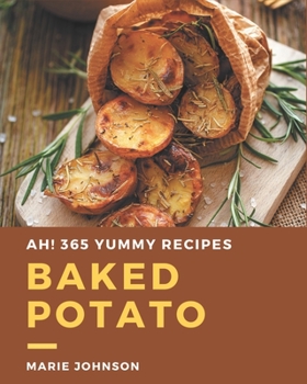 Paperback Ah! 365 Yummy Baked Potato Recipes: Cook it Yourself with Yummy Baked Potato Cookbook! Book