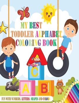 Paperback My Best Toddler Alphabet Coloring Book: Fun with Numbers, Letters, Shapes, and Colors (Kids coloring activity books) Book