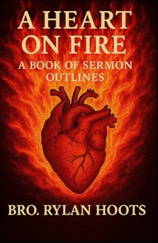 Paperback A Heart on Fire: A Book of Sermon Outlines By Bro. Rylan Hoots Book