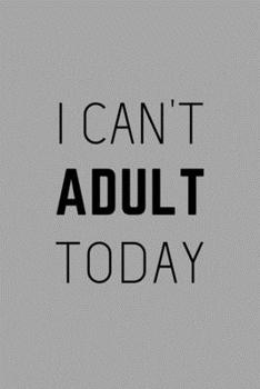 Paperback I Can't Adult Today: Funny Adulting Lined Simple Journal Composition Notebook (6" x 9") 120 Pages Book