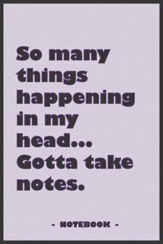 So many Things Happening in my Head… Gotta take notes - Notebook to write down your notes and organize your tasks: 6"x9" notebook with 110 blank lined pages