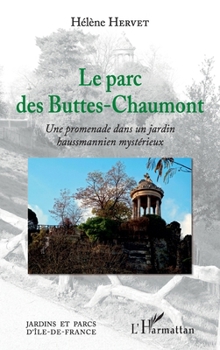 Le parc des Buttes-Chaumont: Une promenade dans un jardin hausmannien mystérieux (Jardins Et Parcs d'Ile-De-France) (French Edition)
