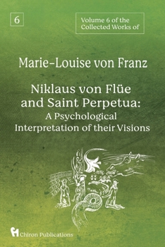 Paperback Volume 6 of the Collected Works of Marie-Louise von Franz: Niklaus Von Flüe And Saint Perpetua: A Psychological Interpretation of Their Visions Book