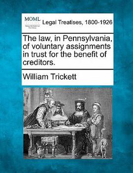 Paperback The Law, in Pennsylvania, of Voluntary Assignments in Trust for the Benefit of Creditors. Book