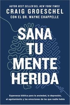 Sana Tu Mente Herida: Esperanza Bíblica Para La Ansiedad, La Depresión, El Agotamiento Y Las Emociones de Las Que Nadie Habla