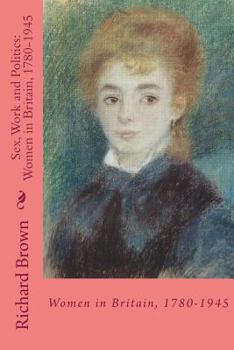 Paperback Sex, Work and Politics: Women in Britain, 1780-1945 Book