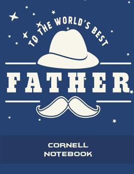 To The World's Best Father: Cornell Notebook: Blue Color, Note Taking Notebook, Cornell Note Taking System Book, US Letter 120 Pages Large Size 8.5" x 11" School and College Ruled Notebooks