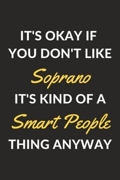 Paperback It's Okay If You Don't Like Soprano It's Kind Of A Smart People Thing Anyway: A Soprano Journal Notebook to Write Down Things, Take Notes, Record Plan Book