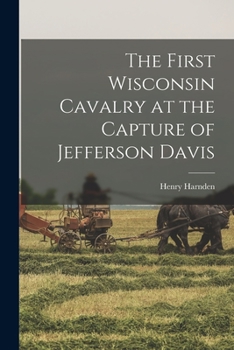 Paperback The First Wisconsin Cavalry at the Capture of Jefferson Davis Book