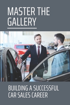 Paperback Master The Gallery: Building A Successful Car Sales Career: Learn To Become A Showroom Manager Book