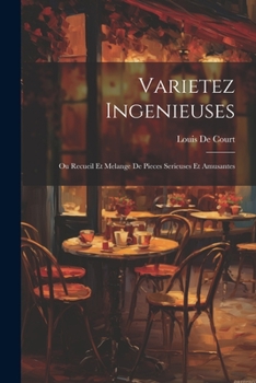 Paperback Varietez Ingenieuses: Ou Recueil Et Melange De Pieces Serieuses Et Amusantes [French] Book