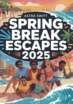 Paperback Spring Break Escapes 2025: Top Destinations, Activities & Money-Saving Tips for the Ultimate Vacation Book
