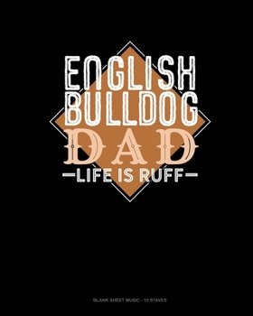 English Bulldog Dad Life Is Ruff: Blank Sheet Music - 10 Staves