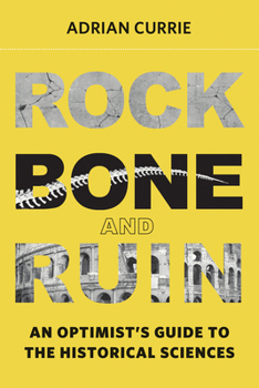 Rock, Bone, and Ruin: An Optimist's Guide to the Historical Sciences - Book  of the Life and Mind: Philosophical Issues in Biology and Psychology