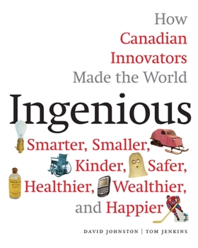 Hardcover Ingenious: How Canadian Innovators Made the World Smarter, Smaller, Kinder, Safer, Healthier, Wealthier, and Happier Book