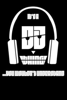 It's a DJ thing you wouldn't understand: 140 Pages | 6 x 9 | Calender, Organizer, Weekly Planner, Monthly Planner, Schedule, School Planner and Student Planner for 2020 | Year, Months, Weeks, Days