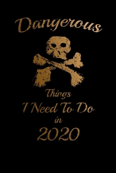 Dangerous Things I Need To Do in 2020 Humorous Minimalist Lined Notebook: Undated Daily Planner for Personal and Business Activities with Check Boxes ... you Get Stuff Done (9 x 6 inches 120 pages)